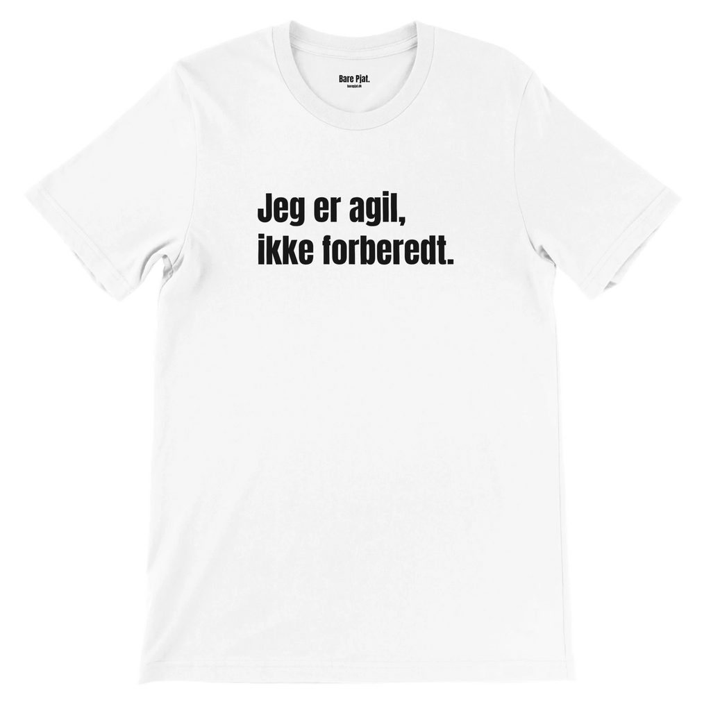 Hvid t-shirt med teksten ”Jeg er agil, ikke forberedt.”