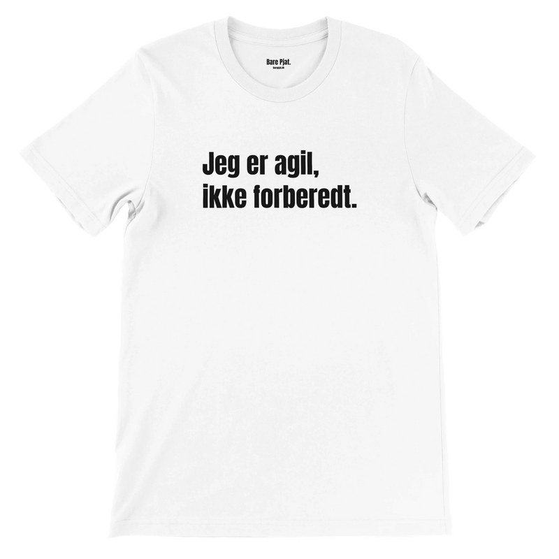 Hvid t-shirt med teksten ”Jeg er agil, ikke forberedt.”