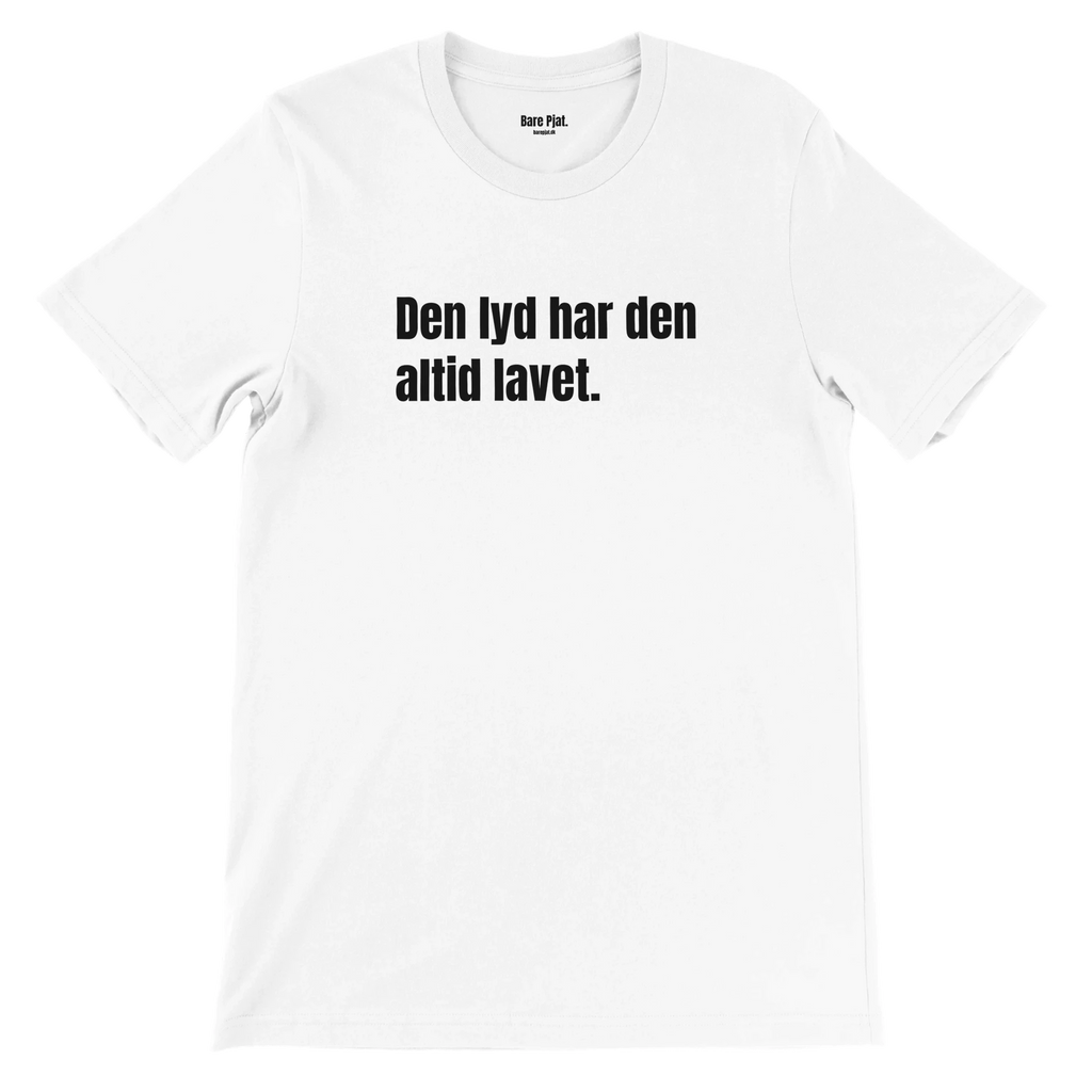 Hvid t-shirt med teksten ”Den lyd har den altid lavet.”