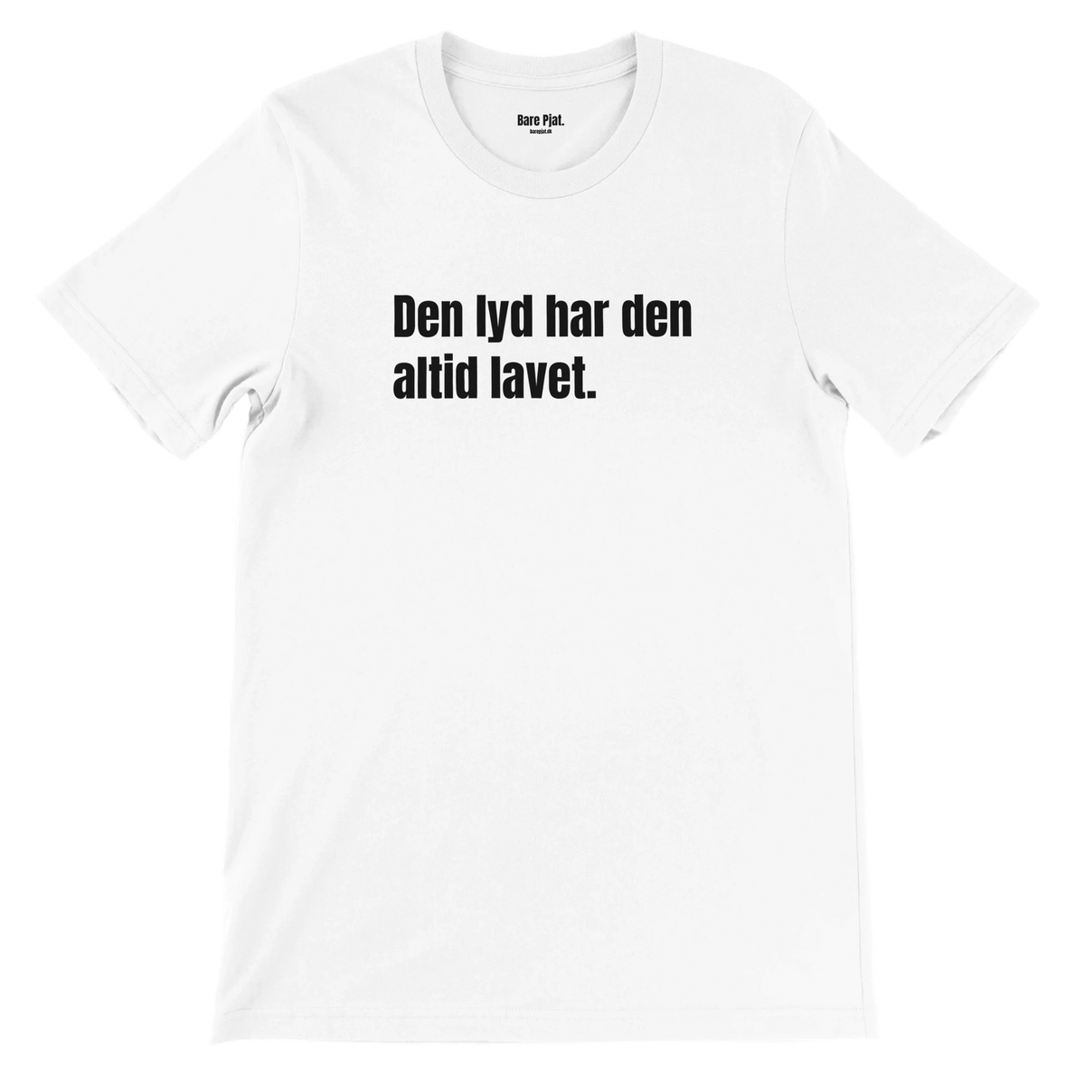Hvid t-shirt med teksten ”Den lyd har den altid lavet.”