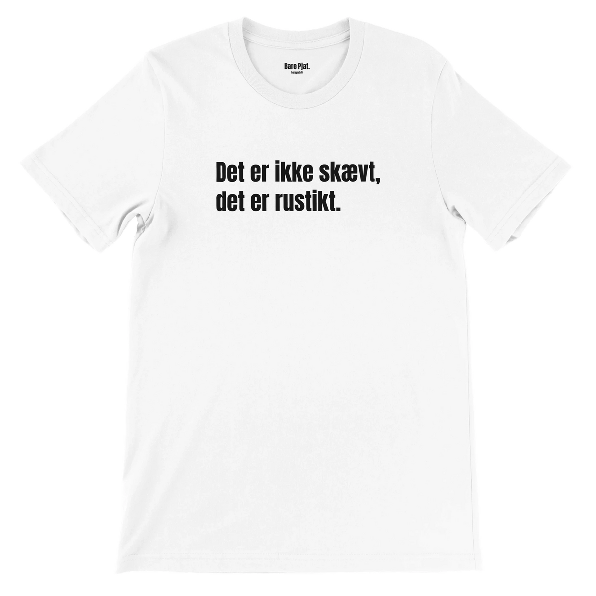 Hvid t-shirt med teksten ”Det er ikke skævt, det er rustikt.”