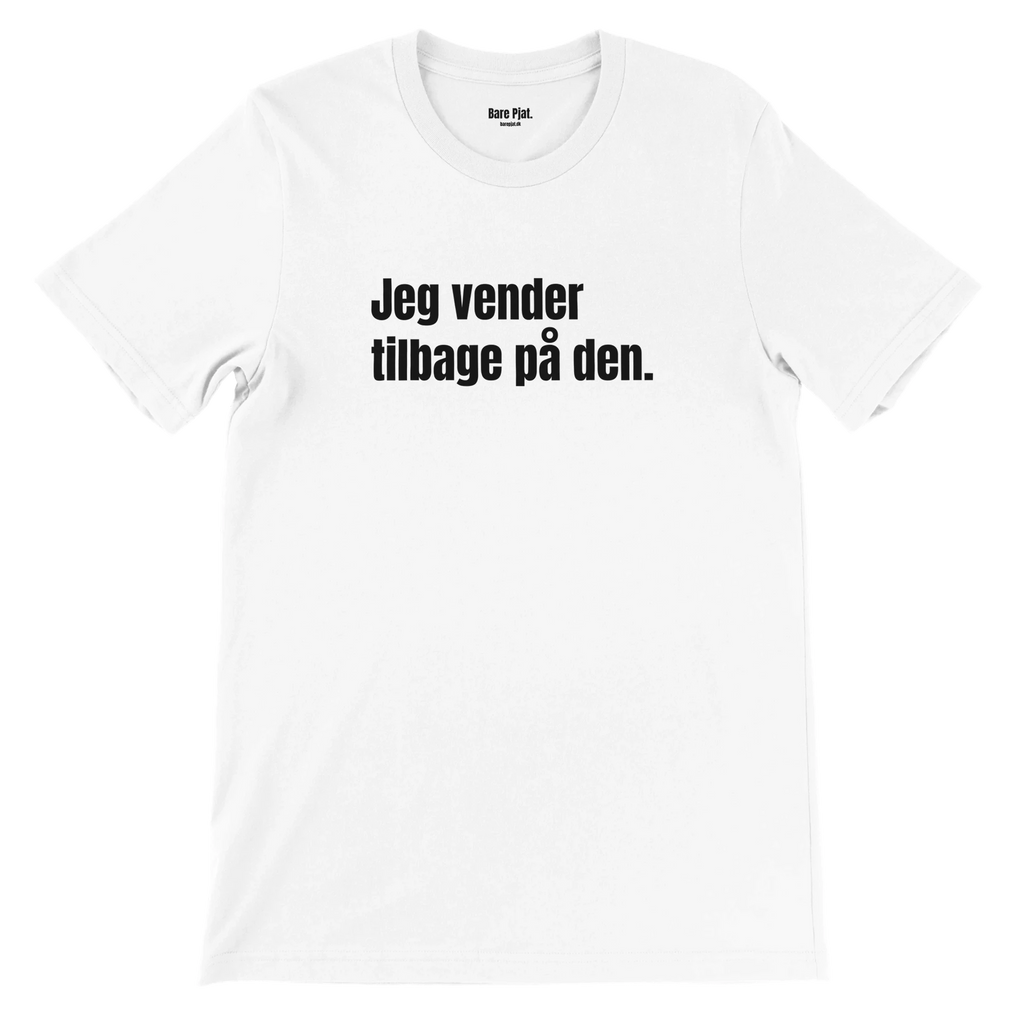 Hvid t-shirt med teksten ”Jeg vender tilbage på den.”